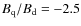 $B_{\rm q}/B_{\rm d}=-2.5$