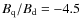 $B_{\rm q}/B_{\rm d}=-4.5$