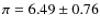 $\pi=6.49\pm0.76$