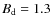 $B_{\rm d}=1.3$