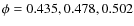 $\phi=0.435, 0.478, 0.502$