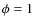 $\phi=1$