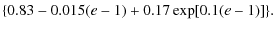 $\displaystyle \{0.83 - 0.015(e - 1) + 0.17 \exp[0.1(e - 1)]\}.$