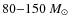 $80{-}150~\mbox{$M_{\odot}$ }$