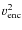 $v_{{\rm enc}}^2$