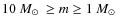 $10~\mbox{$M_{\odot}$ }\ge m \ge 1~\mbox{$M_{\odot}$ }$