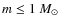 $m \le 1~\mbox{$M_{\odot}$ }$