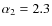 $\alpha_2=2.3$