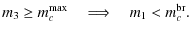 $\displaystyle m_3 \ge m_c^{{\rm max}} \quad \Longrightarrow \quad m_1 < m_c^{{\rm br}} .$