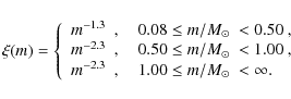 \begin{displaymath}\xi(m)=
\left\{
\begin{array}{ll}
~ m^{-1.3} & , \quad 0.0...
... 1.00 \le m/{\mbox{$M_{\odot}$ }} <\infty.
\end{array}\right.
\end{displaymath}