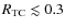 $R_{\rm {TC}} \lesssim 0.3$