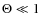 $\Theta \ll 1$