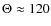 $\Theta \approx 120$