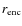 $r_{{\rm enc}}$