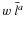 $w ~ \bar{l}^{a}$