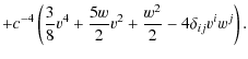 $\displaystyle +c^{-4}\left(\frac{3}{8}v^{4}+\frac{5w}{2}v^{2}+\frac{w^{2}}{2}-4\delta_{ij}v^{i}w^{j}\right).$