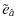 $\displaystyle \tilde{e}_{\hat{a}}$
