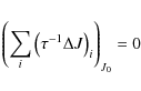 \begin{displaymath}
\left( \sum_{i} \left( \tau^{-1} \Delta J \right)_{i} \right)_{J_{0}} = 0
\end{displaymath}