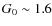 $G_0 \sim 1.6$