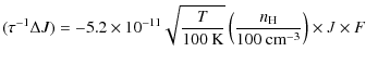 $\displaystyle (\tau^{-1}\Delta J) = - 5.2\times 10^{-11} \sqrt{\frac{T}{100~\rm {K}}} \left(\frac{n_{\rm H}}{100~\rm {cm}^{-3}}\right)\times J \times F$