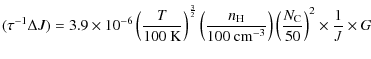 $\displaystyle (\tau^{-1}\Delta J) = 3.9\times 10^{-6}\left(\frac{T}{100~\rm {K}...
...cm}^{-3}}\right)\left(\frac{N_{\rm C}}{50}\right)^{2}
\times\frac{1}{J}\times G$