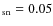 ${_{\rm sn} = 0.05}$