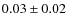 $0.03\pm 0.02$