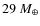 $29~M_{\oplus}$
