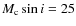 $M_{\rm c}\sin i = 25$