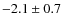$-2.1\pm0.7$