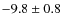 $-9.8\pm0.8$