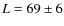 $L=69 \pm 6$