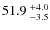 $51.9~^{\rm +4.0}_{-3.5}$