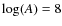 $\log(A)=8$