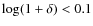 $\log(1 + \delta) < 0.1$