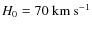 $H_0 = 70~{\rm km}~{\rm s}^{-1}$