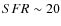$SFR \sim 20$