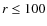 $r\le 100$