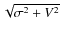 $\sqrt {\sigma ^2+V^2}$