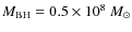 $M_{\rm BH}=0.5\times
10^8~M_\odot$