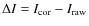 $\Delta I=I_{\rm cor}-I_{\rm raw}$
