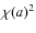 $\chi(a)^2$