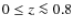 $0\leq z\la 0.8$