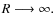 $R\longrightarrow\infty.$