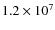 $1.2\times 10^{7}$