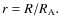 $r= R/R_{\rm A}.$