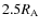 $2.5R_{\rm A}$