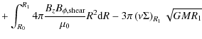 $\displaystyle +
\int_{R_0}^{R_1} 4\pi \frac{B_z B_{\phi,{\rm shear}}}{\mu_0} R^2 \mbox{d}R -3\pi \left(\nu \Sigma\right)_{R_1} \sqrt{GMR_1}$