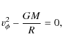 \begin{displaymath}
v_\phi^{2} - \frac{GM}{R} = 0,
\end{displaymath}