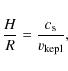 \begin{displaymath}
\frac{H}{R} = \frac{c_{\mathrm s}}{v_{\mathrm {kepl}}},
\end{displaymath}